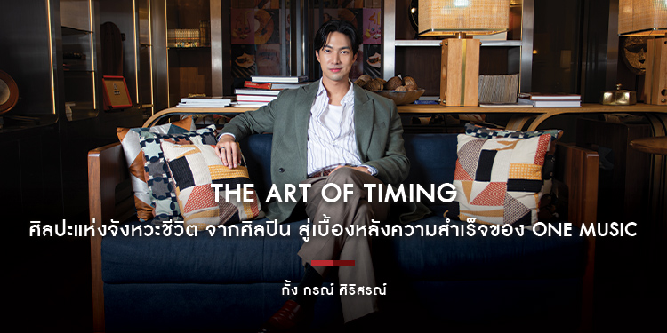กั้ง กรณ์ ศิริสรณ์ : The Art of Timing ศิลปะแห่งจังหวะชีวิต จากศิลปิน สู่เบื้องหลังความสำเร็จของ ONE MUSIC